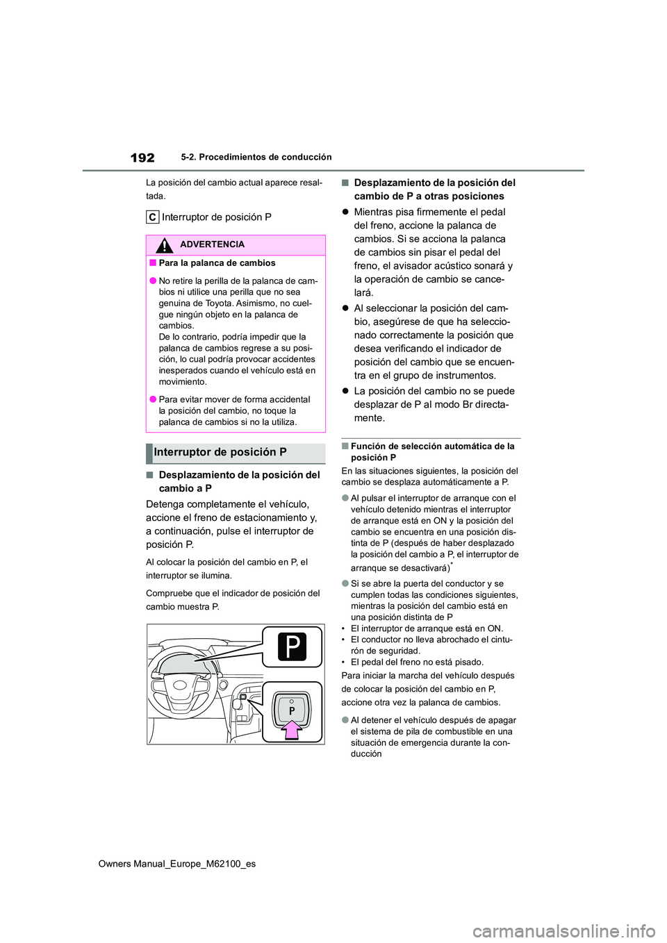 TOYOTA MIRAI 2021  Manual del propietario (in Spanish) 192
Owners Manual_Europe_M62100_es
5-2. Procedimientos de conducción 
La posición del cambio actual aparece resal- 
tada.
Interruptor de posición P
■Desplazamiento de la posición del  
cambio a 