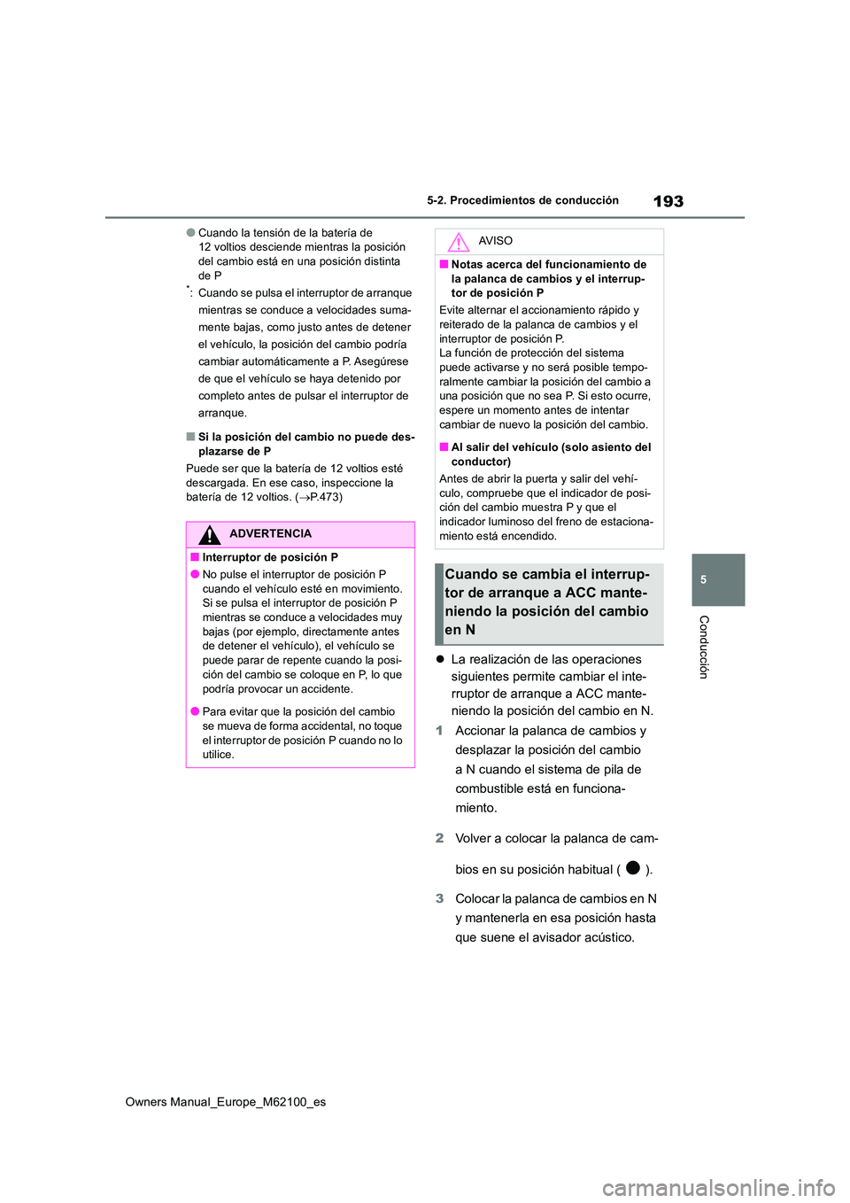 TOYOTA MIRAI 2021  Manual del propietario (in Spanish) 193
5
Owners Manual_Europe_M62100_es
5-2. Procedimientos de conducción
Conducción
●Cuando la tensión de la batería de  12 voltios desciende mientras la posición del cambio está en una posició