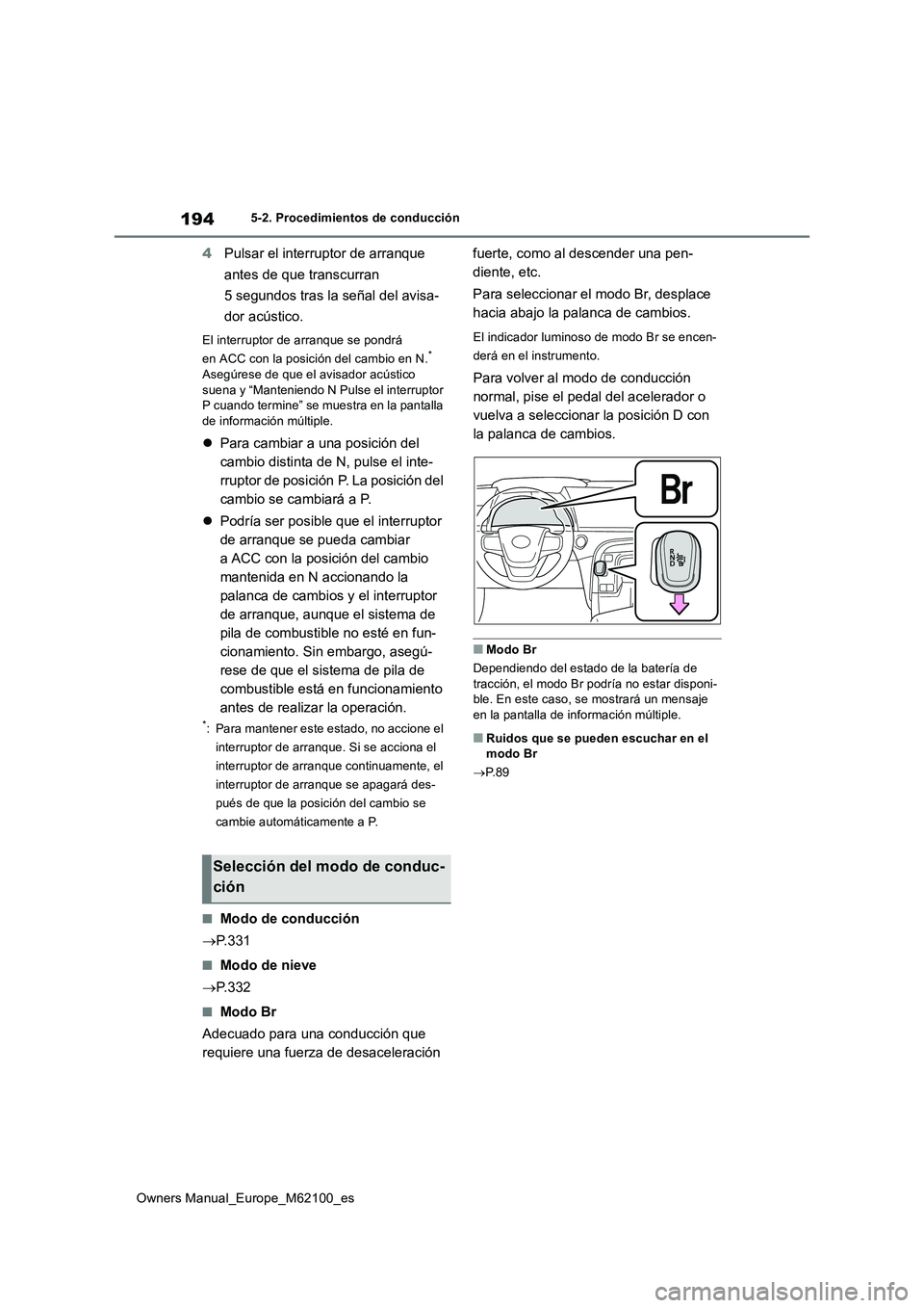 TOYOTA MIRAI 2021  Manual del propietario (in Spanish) 194
Owners Manual_Europe_M62100_es
5-2. Procedimientos de conducción
4Pulsar el interruptor de arranque  
antes de que transcurran  
5 segundos tras la señal del avisa- 
dor acústico.
El interrupto