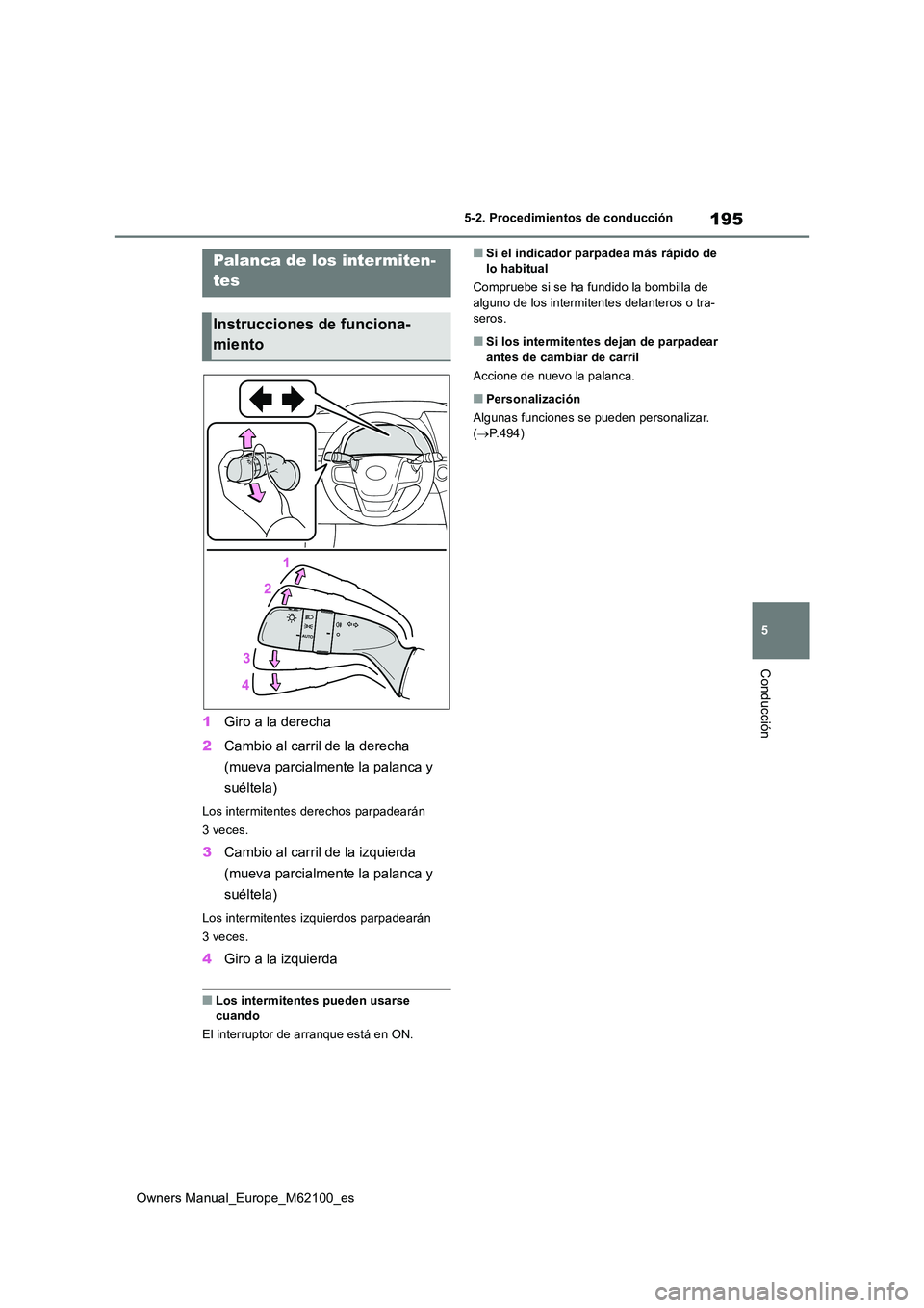 TOYOTA MIRAI 2021  Manual del propietario (in Spanish) 195
5
Owners Manual_Europe_M62100_es
5-2. Procedimientos de conducción
Conducción
1Giro a la derecha 
2 Cambio al carril de la derecha  
(mueva parcialmente la palanca y  
suéltela)
Los intermitent