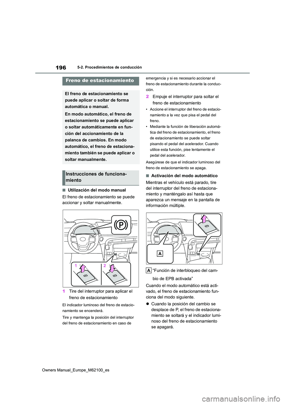 TOYOTA MIRAI 2021  Manual del propietario (in Spanish) 196
Owners Manual_Europe_M62100_es
5-2. Procedimientos de conducción
■Utilización del modo manual 
El freno de estacionamiento se puede  
accionar y soltar manualmente. 
1 Tire del interruptor par