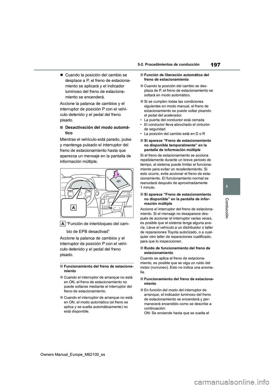 TOYOTA MIRAI 2021 Manual del propietario (in Spanish) 197
5
Owners Manual_Europe_M62100_es
5-2. Procedimientos de conducción
Conducción
Cuando la posición del cambio se
desplace a P, el freno de estaciona-
miento se aplicará y el indicador
lumi TOYOTA MIRAI 2021 Manual del propietario (in Spanish) 197
5
Owners Manual_Europe_M62100_es
5-2. Procedimientos de conducción
Conducción
Cuando la posición del cambio se
desplace a P, el freno de estaciona-
miento se aplicará y el indicador
lumi