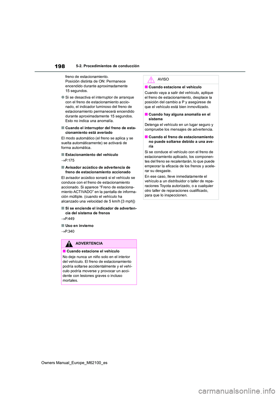 TOYOTA MIRAI 2021 Manual del propietario (in Spanish) 198
Owners Manual_Europe_M62100_es
5-2. Procedimientos de conducción
freno de estacionamiento. Posición distinta de ON: Permanece encendido durante aproximadamente
15 segundos.
●Si se desactiva TOYOTA MIRAI 2021 Manual del propietario (in Spanish) 198
Owners Manual_Europe_M62100_es
5-2. Procedimientos de conducción
freno de estacionamiento. Posición distinta de ON: Permanece encendido durante aproximadamente
15 segundos.
●Si se desactiva