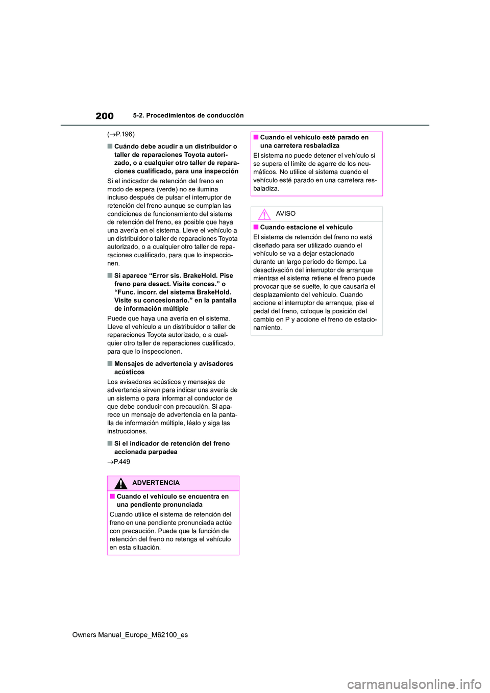 TOYOTA MIRAI 2021 Manual del propietario (in Spanish) 200
Owners Manual_Europe_M62100_es
5-2. Procedimientos de conducción
( P.196)
■Cuándo debe acudir a un distribuidor o taller de reparaciones Toyota autori-zado, o a cualquier otro taller de r TOYOTA MIRAI 2021 Manual del propietario (in Spanish) 200
Owners Manual_Europe_M62100_es
5-2. Procedimientos de conducción
( P.196)
■Cuándo debe acudir a un distribuidor o taller de reparaciones Toyota autori-zado, o a cualquier otro taller de r
