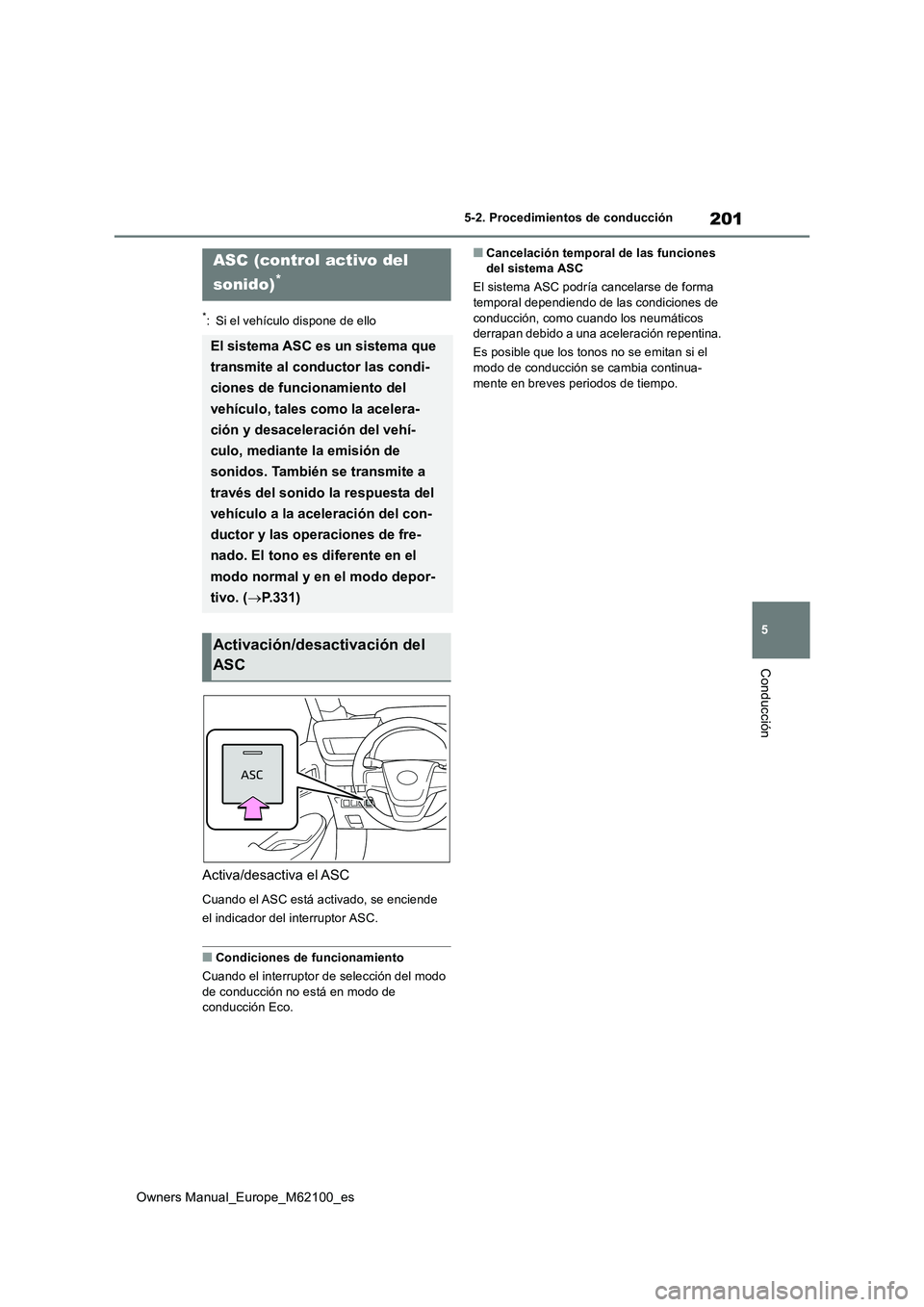 TOYOTA MIRAI 2021 Manual del propietario (in Spanish) 201
5
Owners Manual_Europe_M62100_es
5-2. Procedimientos de conducción
Conducción
*: Si el vehículo dispone de ello
Activa/desactiva el ASC
Cuando el ASC está activado, se enciende
el indicador TOYOTA MIRAI 2021 Manual del propietario (in Spanish) 201
5
Owners Manual_Europe_M62100_es
5-2. Procedimientos de conducción
Conducción
*: Si el vehículo dispone de ello
Activa/desactiva el ASC
Cuando el ASC está activado, se enciende
el indicador