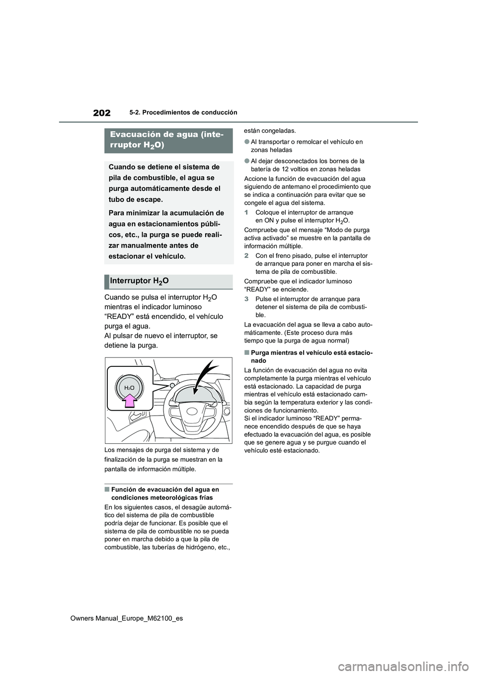 TOYOTA MIRAI 2021 Manual del propietario (in Spanish) 202
Owners Manual_Europe_M62100_es
5-2. Procedimientos de conducción
Cuando se pulsa el interruptor H2O
mientras el indicador luminoso
“READY” está encendido, el vehículo
purga el agua.
Al TOYOTA MIRAI 2021 Manual del propietario (in Spanish) 202
Owners Manual_Europe_M62100_es
5-2. Procedimientos de conducción
Cuando se pulsa el interruptor H2O
mientras el indicador luminoso
“READY” está encendido, el vehículo
purga el agua.
Al