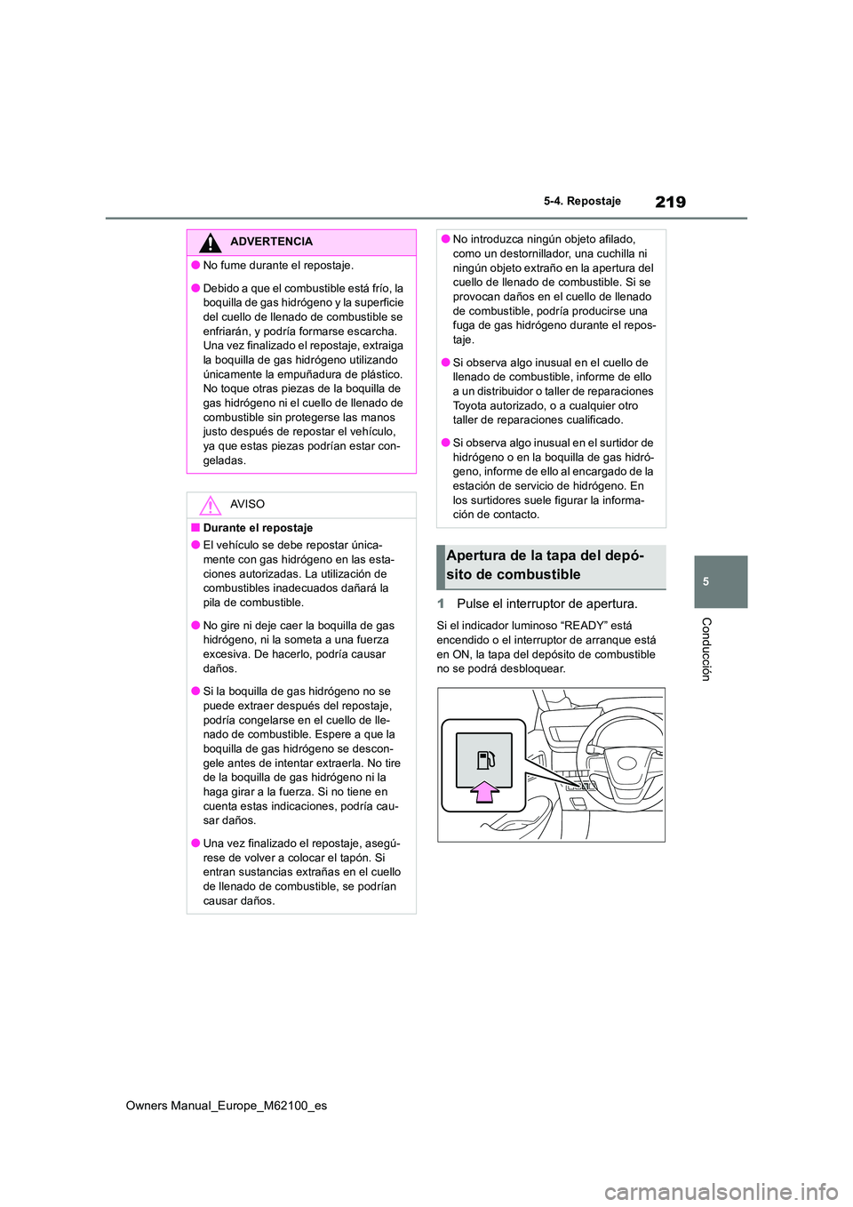 TOYOTA MIRAI 2021  Manual del propietario (in Spanish) 219
5
Owners Manual_Europe_M62100_es
5-4. Repostaje
Conducción1Pulse el interruptor de apertura.
Si el indicador luminoso “READY” está  encendido o el interruptor de arranque está  
en ON, la t