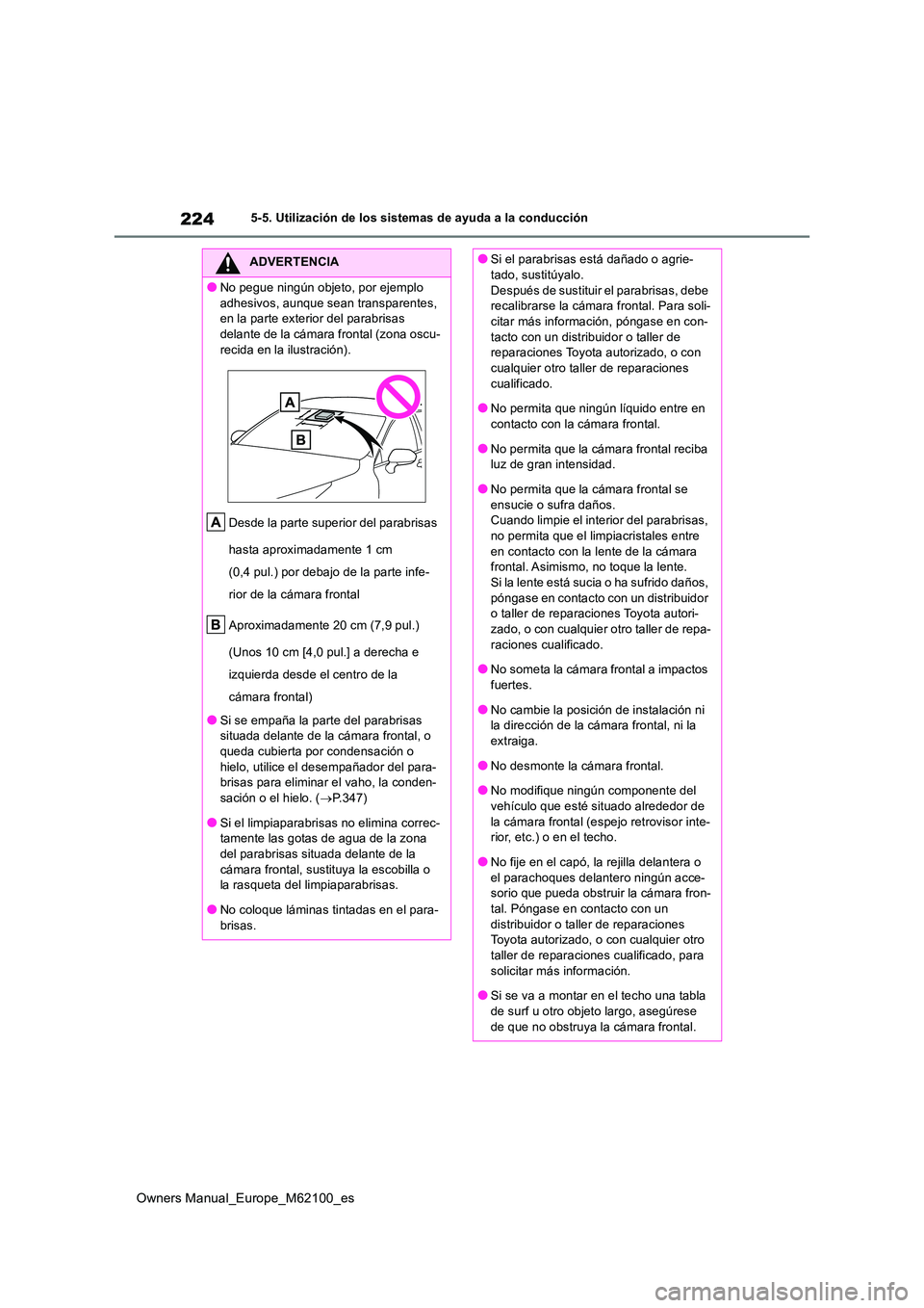 TOYOTA MIRAI 2021  Manual del propietario (in Spanish) 224
Owners Manual_Europe_M62100_es
5-5. Utilización de los sistemas de ayuda a la conducción
ADVERTENCIA
●No pegue ningún objeto, por ejemplo  
adhesivos, aunque sean transparentes,  en la parte 