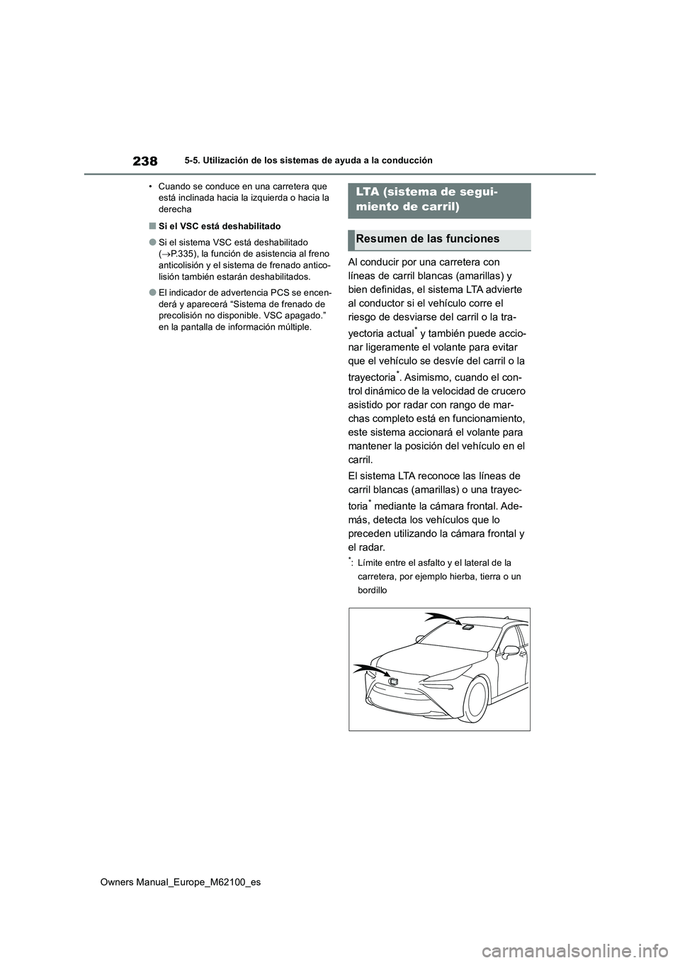 TOYOTA MIRAI 2021 Manual del propietario (in Spanish) 238
Owners Manual_Europe_M62100_es
5-5. Utilización de los sistemas de ayuda a la conducción
• Cuando se conduce en una carretera que está inclinada hacia la izquierda o hacia la derecha
■Si TOYOTA MIRAI 2021 Manual del propietario (in Spanish) 238
Owners Manual_Europe_M62100_es
5-5. Utilización de los sistemas de ayuda a la conducción
• Cuando se conduce en una carretera que está inclinada hacia la izquierda o hacia la derecha
■Si