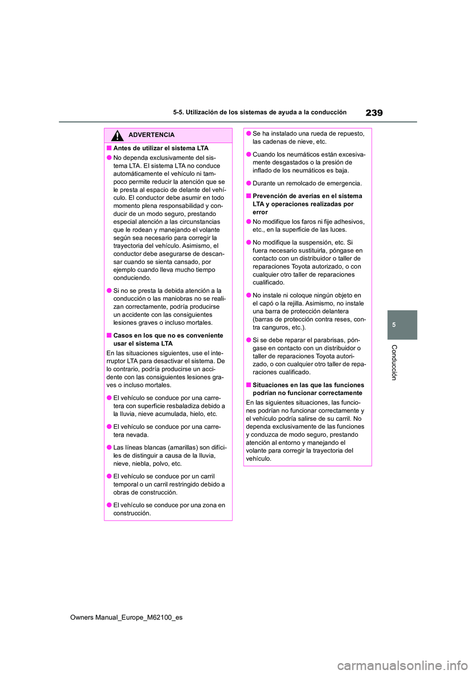 TOYOTA MIRAI 2021 Manual del propietario (in Spanish) 239
5
Owners Manual_Europe_M62100_es
5-5. Utilización de los sistemas de ayuda a la conducción
Conducción
ADVERTENCIA
■Antes de utilizar el sistema LTA
●No dependa exclusivamente del sis-
tema TOYOTA MIRAI 2021 Manual del propietario (in Spanish) 239
5
Owners Manual_Europe_M62100_es
5-5. Utilización de los sistemas de ayuda a la conducción
Conducción
ADVERTENCIA
■Antes de utilizar el sistema LTA
●No dependa exclusivamente del sis-
tema