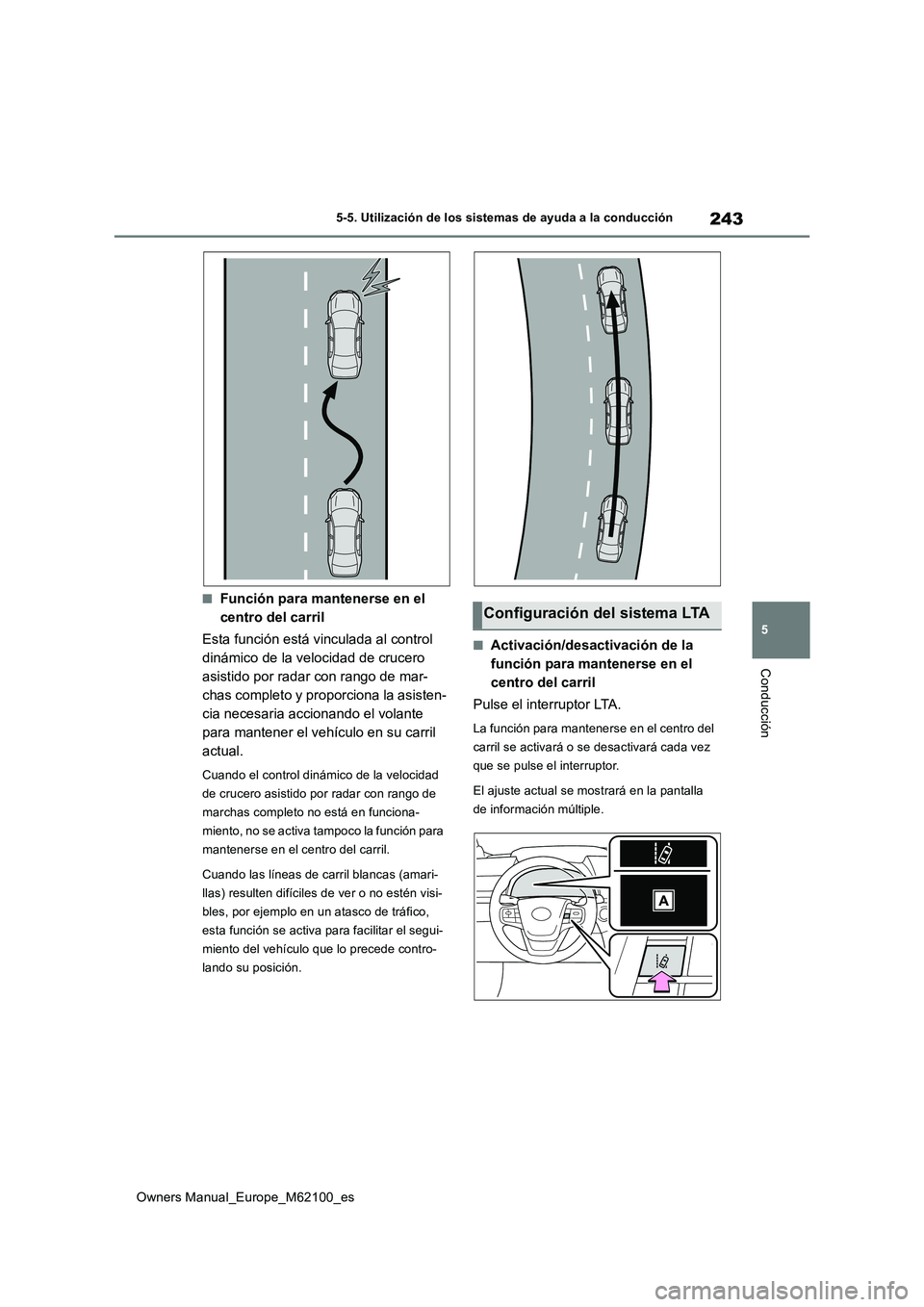 TOYOTA MIRAI 2021 Manual del propietario (in Spanish) 243
5
Owners Manual_Europe_M62100_es
5-5. Utilización de los sistemas de ayuda a la conducción
Conducción
■Función para mantenerse en el
centro del carril
Esta función está vinculada al con TOYOTA MIRAI 2021 Manual del propietario (in Spanish) 243
5
Owners Manual_Europe_M62100_es
5-5. Utilización de los sistemas de ayuda a la conducción
Conducción
■Función para mantenerse en el
centro del carril
Esta función está vinculada al con