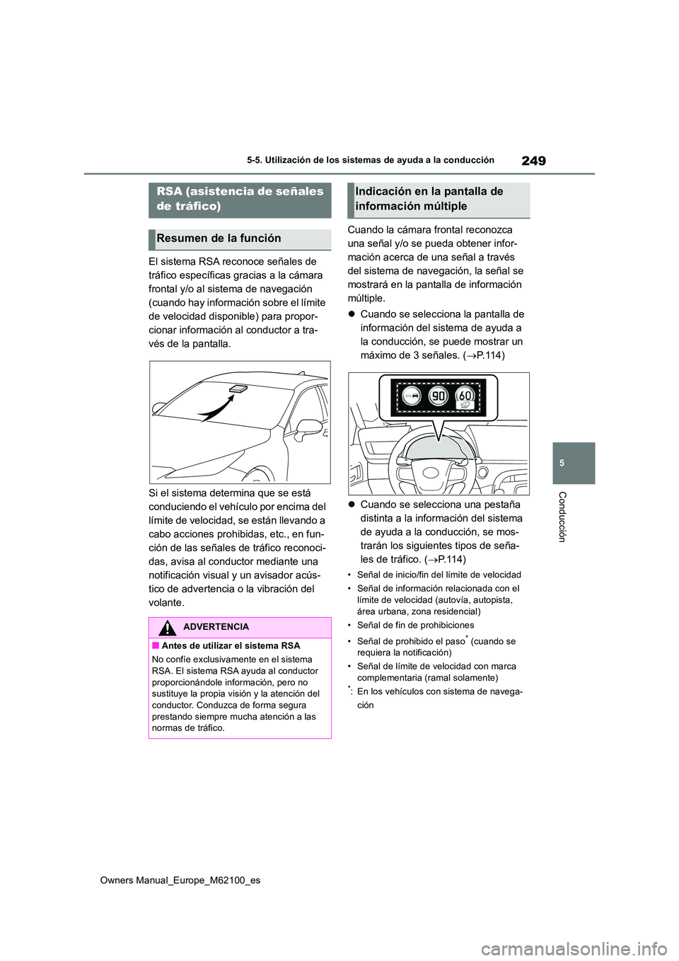 TOYOTA MIRAI 2021 Manual del propietario (in Spanish) 249
5
Owners Manual_Europe_M62100_es
5-5. Utilización de los sistemas de ayuda a la conducción
Conducción
El sistema RSA reconoce señales de
tráfico específicas gracias a la cámara
frontal y TOYOTA MIRAI 2021 Manual del propietario (in Spanish) 249
5
Owners Manual_Europe_M62100_es
5-5. Utilización de los sistemas de ayuda a la conducción
Conducción
El sistema RSA reconoce señales de
tráfico específicas gracias a la cámara
frontal y