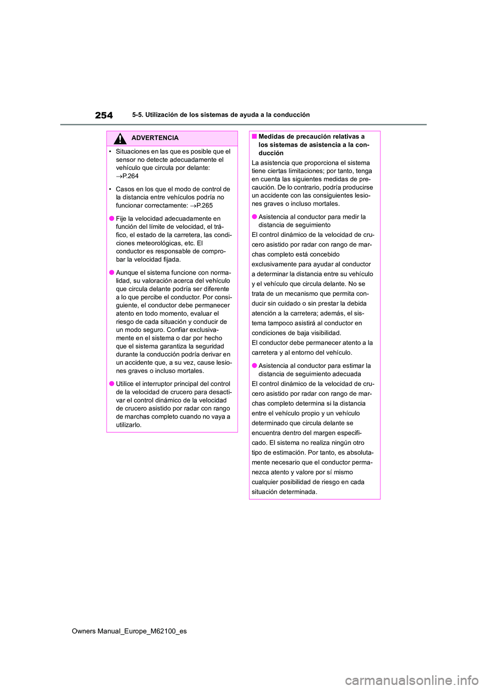 TOYOTA MIRAI 2021 Manual del propietario (in Spanish) 254
Owners Manual_Europe_M62100_es
5-5. Utilización de los sistemas de ayuda a la conducción
ADVERTENCIA
• Situaciones en las que es posible que el
sensor no detecte adecuadamente el vehículo TOYOTA MIRAI 2021 Manual del propietario (in Spanish) 254
Owners Manual_Europe_M62100_es
5-5. Utilización de los sistemas de ayuda a la conducción
ADVERTENCIA
• Situaciones en las que es posible que el
sensor no detecte adecuadamente el vehículo