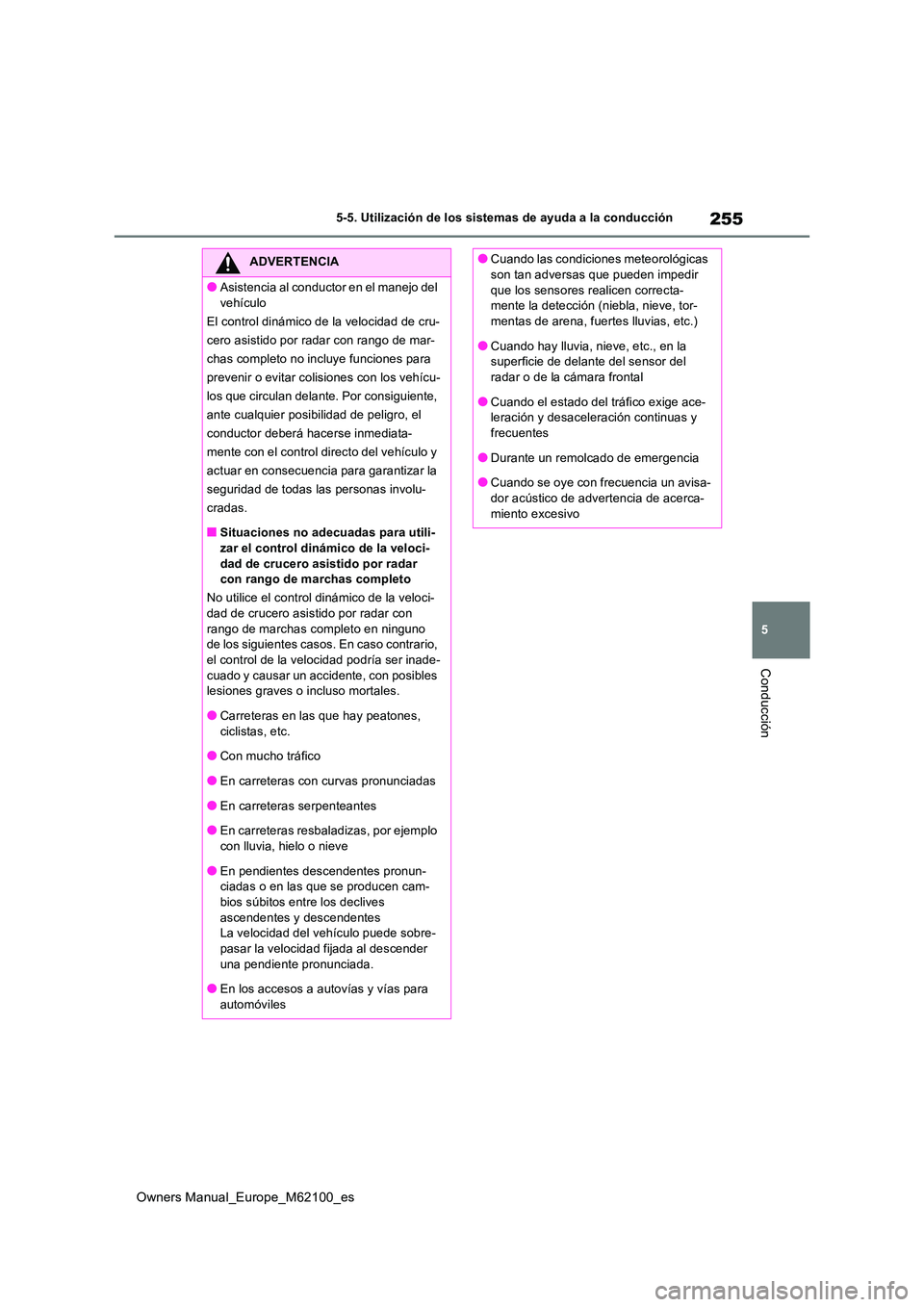 TOYOTA MIRAI 2021 Manual del propietario (in Spanish) 255
5
Owners Manual_Europe_M62100_es
5-5. Utilización de los sistemas de ayuda a la conducción
Conducción
ADVERTENCIA
●Asistencia al conductor en el manejo del
vehículo
El control dinámico d TOYOTA MIRAI 2021 Manual del propietario (in Spanish) 255
5
Owners Manual_Europe_M62100_es
5-5. Utilización de los sistemas de ayuda a la conducción
Conducción
ADVERTENCIA
●Asistencia al conductor en el manejo del
vehículo
El control dinámico d