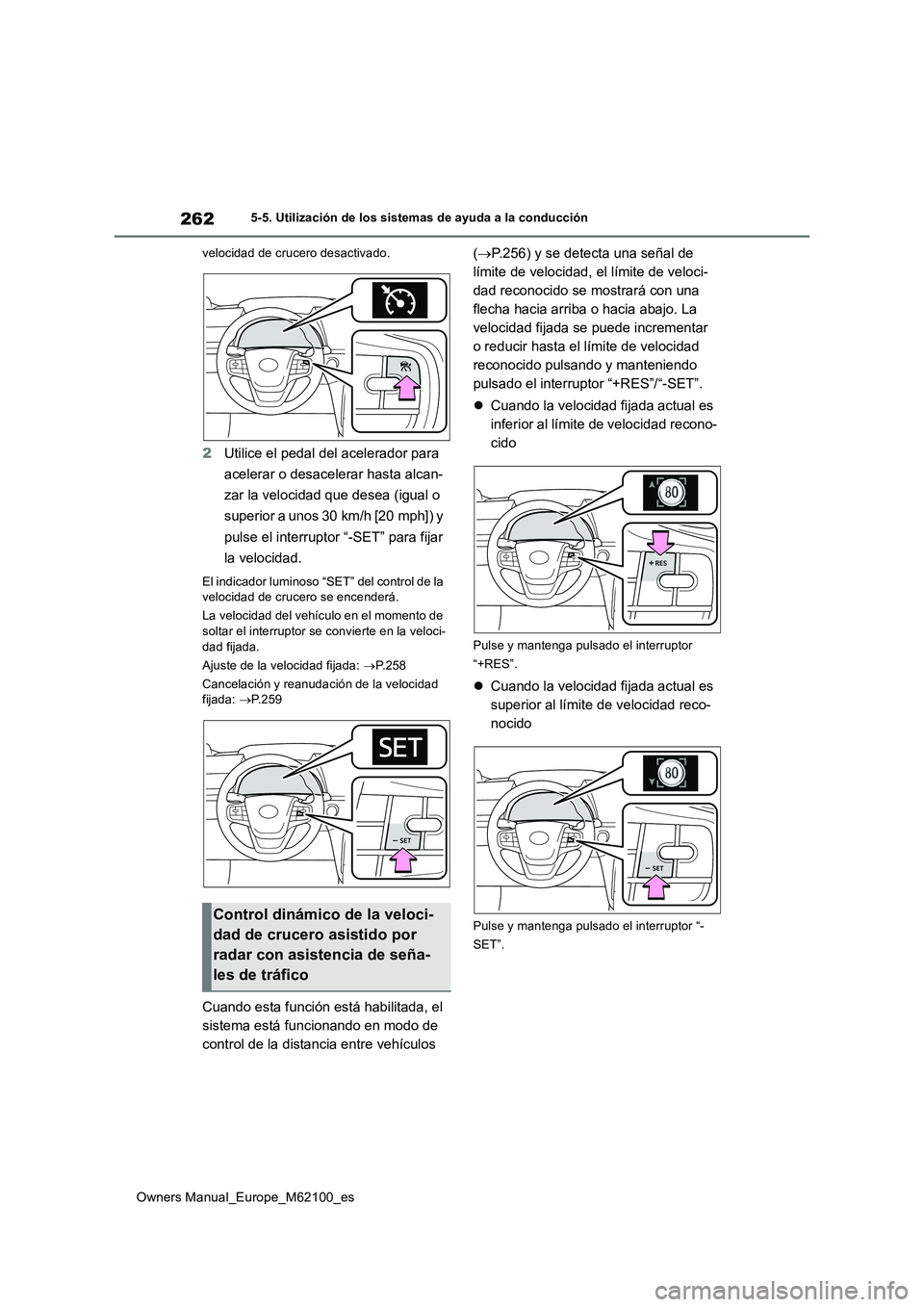 TOYOTA MIRAI 2021  Manual del propietario (in Spanish) 262
Owners Manual_Europe_M62100_es
5-5. Utilización de los sistemas de ayuda a la conducción 
velocidad de crucero desactivado.
2 Utilice el pedal del acelerador para  
acelerar o desacelerar hasta 
