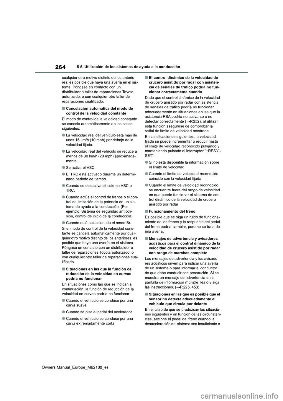 TOYOTA MIRAI 2021  Manual del propietario (in Spanish) 264
Owners Manual_Europe_M62100_es
5-5. Utilización de los sistemas de ayuda a la conducción 
cualquier otro motivo distinto de los anterio- res, es posible que haya una avería en el sis-tema. Pón