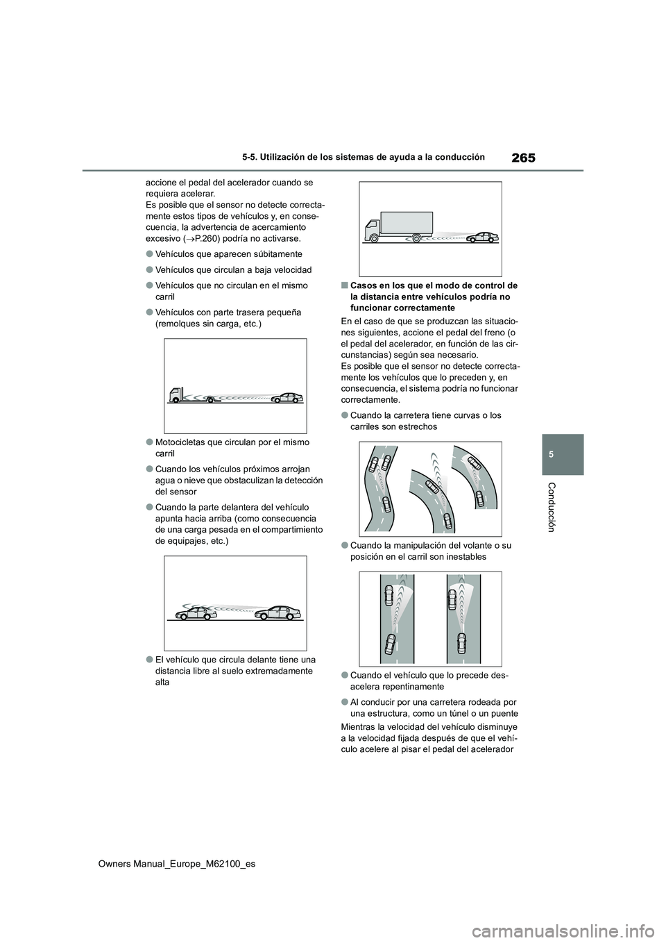 TOYOTA MIRAI 2021  Manual del propietario (in Spanish) 265
5
Owners Manual_Europe_M62100_es
5-5. Utilización de los sistemas de ayuda a la conducción
Conducción
accione el pedal del acelerador cuando se  requiera acelerar.Es posible que el sensor no de