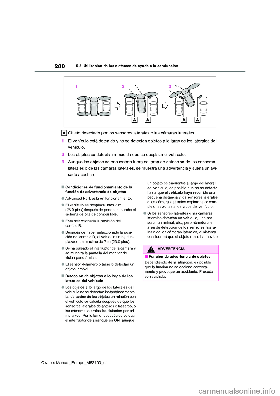 TOYOTA MIRAI 2021 Manual del propietario (in Spanish) 280
Owners Manual_Europe_M62100_es
5-5. Utilización de los sistemas de ayuda a la conducción
Objeto detectado por los sensores laterales o las cámaras laterales
1 El vehículo está detenido y no TOYOTA MIRAI 2021 Manual del propietario (in Spanish) 280
Owners Manual_Europe_M62100_es
5-5. Utilización de los sistemas de ayuda a la conducción
Objeto detectado por los sensores laterales o las cámaras laterales
1 El vehículo está detenido y no