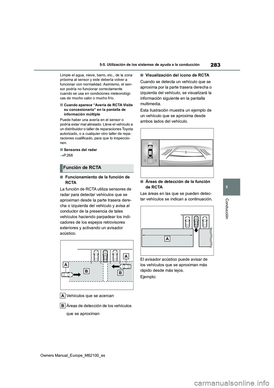 TOYOTA MIRAI 2021 Manual del propietario (in Spanish) 283
5
Owners Manual_Europe_M62100_es
5-5. Utilización de los sistemas de ayuda a la conducción
Conducción
Limpie el agua, nieve, barro, etc., de la zona próxima al sensor y este debería volver a TOYOTA MIRAI 2021 Manual del propietario (in Spanish) 283
5
Owners Manual_Europe_M62100_es
5-5. Utilización de los sistemas de ayuda a la conducción
Conducción
Limpie el agua, nieve, barro, etc., de la zona próxima al sensor y este debería volver a
