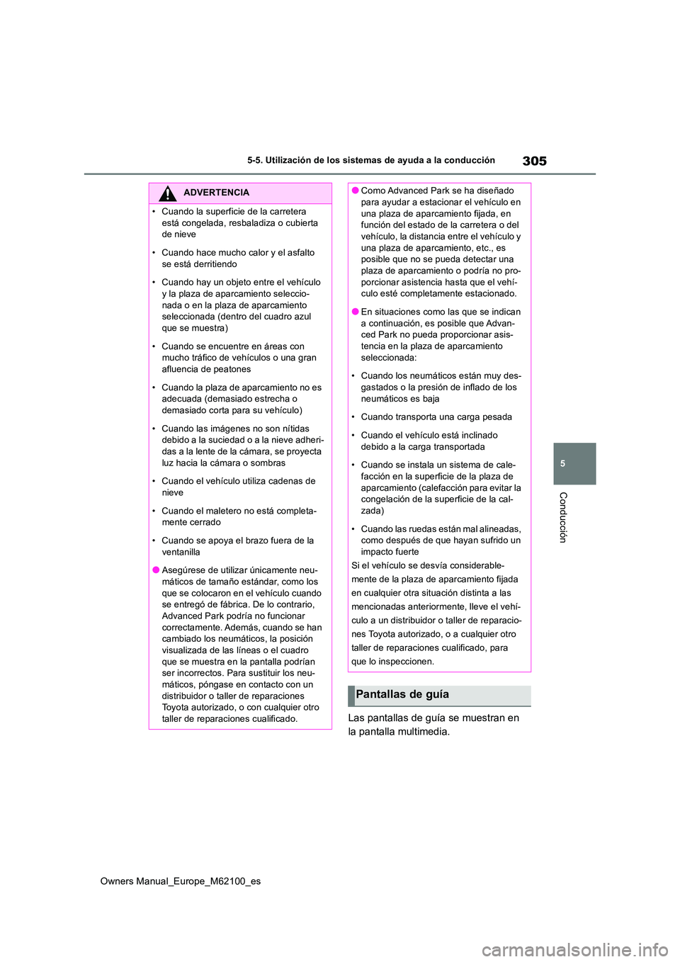 TOYOTA MIRAI 2021  Manual del propietario (in Spanish) 305
5
Owners Manual_Europe_M62100_es
5-5. Utilización de los sistemas de ayuda a la conducción
Conducción
Las pantallas de guía se muestran en  
la pantalla multimedia.
ADVERTENCIA
�