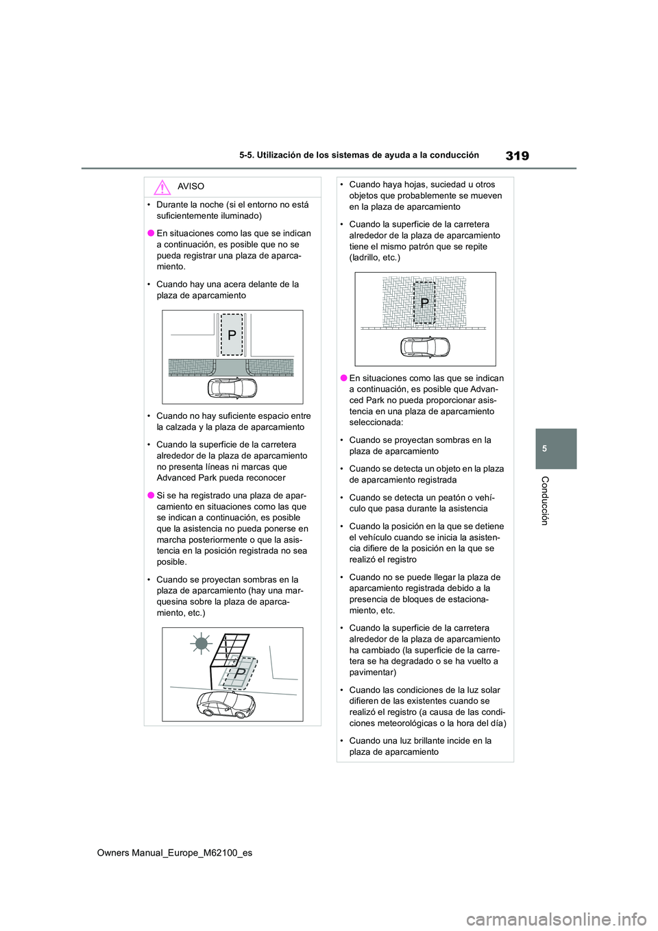 TOYOTA MIRAI 2021  Manual del propietario (in Spanish) 319
5
Owners Manual_Europe_M62100_es
5-5. Utilización de los sistemas de ayuda a la conducción
Conducción
AV I S O
• Durante la noche (si el entorno no está  
suficientemente iluminado)
●En si