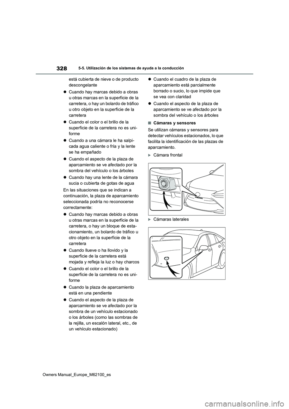 TOYOTA MIRAI 2021  Manual del propietario (in Spanish) 328
Owners Manual_Europe_M62100_es
5-5. Utilización de los sistemas de ayuda a la conducción
está cubierta de nieve o de producto  
descongelante 
 Cuando hay marcas debido a obras  
u otras mar