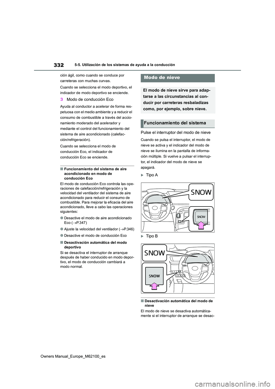 TOYOTA MIRAI 2021  Manual del propietario (in Spanish) 332
Owners Manual_Europe_M62100_es
5-5. Utilización de los sistemas de ayuda a la conducción 
ción ágil, como cuando se conduce por  
carreteras con muchas curvas. 
Cuando se selecciona el modo de