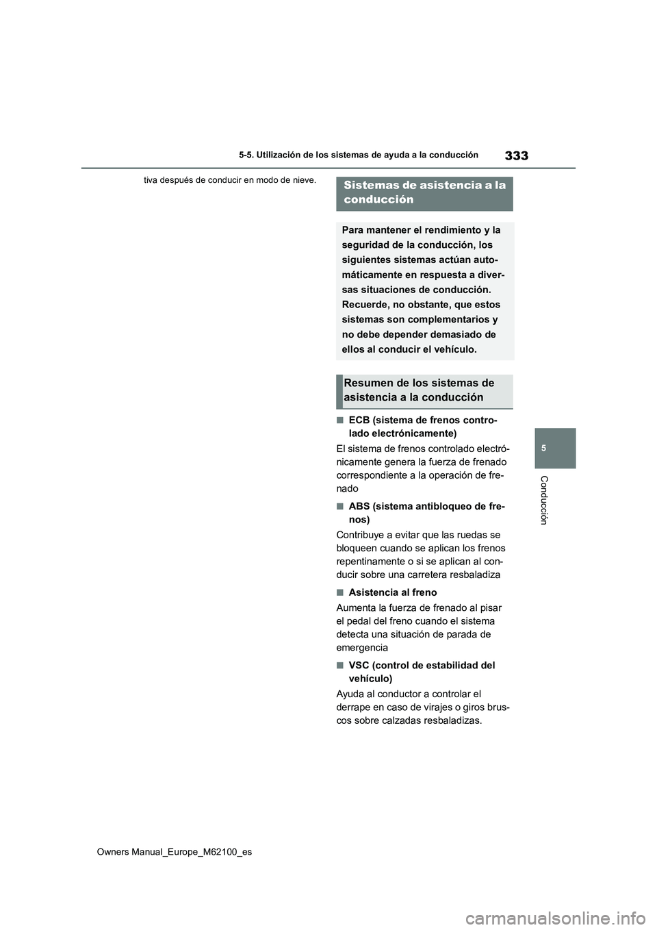 TOYOTA MIRAI 2021  Manual del propietario (in Spanish) 333
5
Owners Manual_Europe_M62100_es
5-5. Utilización de los sistemas de ayuda a la conducción
Conducción
tiva después de conducir en modo de nieve.
■ECB (sistema de frenos contro- 
lado electr