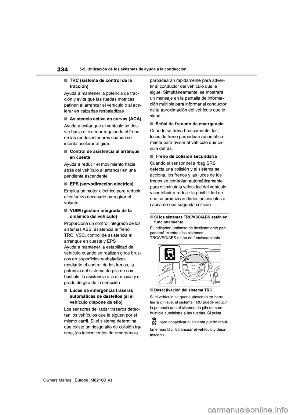 TOYOTA MIRAI 2021  Manual del propietario (in Spanish) 334
Owners Manual_Europe_M62100_es
5-5. Utilización de los sistemas de ayuda a la conducción
■TRC (sistema de control de la  
tracción) 
Ayuda a mantener la potencia de trac- 
ción y evita que l