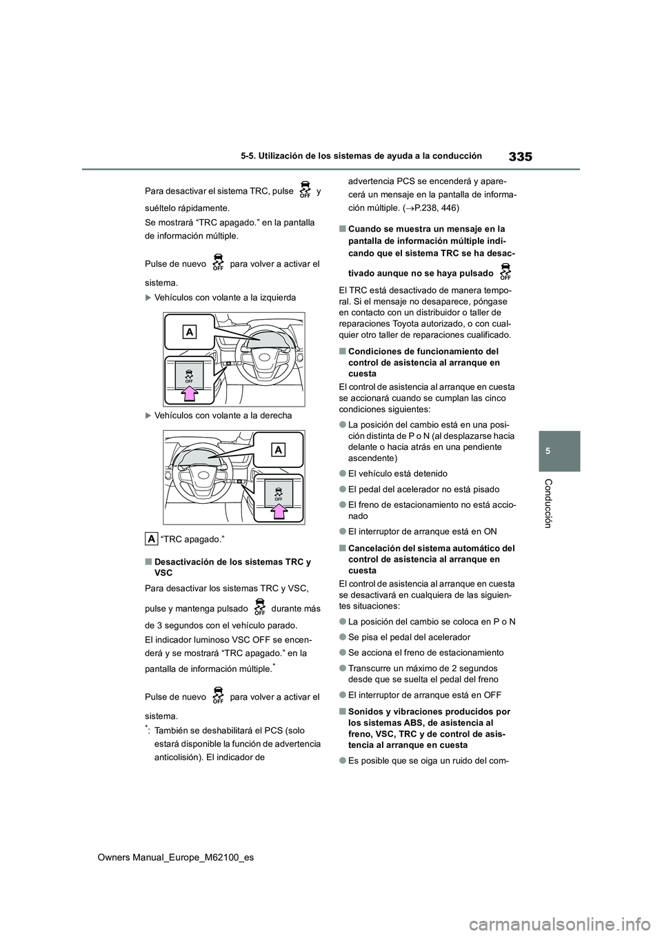 TOYOTA MIRAI 2021  Manual del propietario (in Spanish) 335
5
Owners Manual_Europe_M62100_es
5-5. Utilización de los sistemas de ayuda a la conducción
Conducción
Para desactivar el sistema TRC, pulse   y  
suéltelo rápidamente. 
Se mostrará “TRC ap