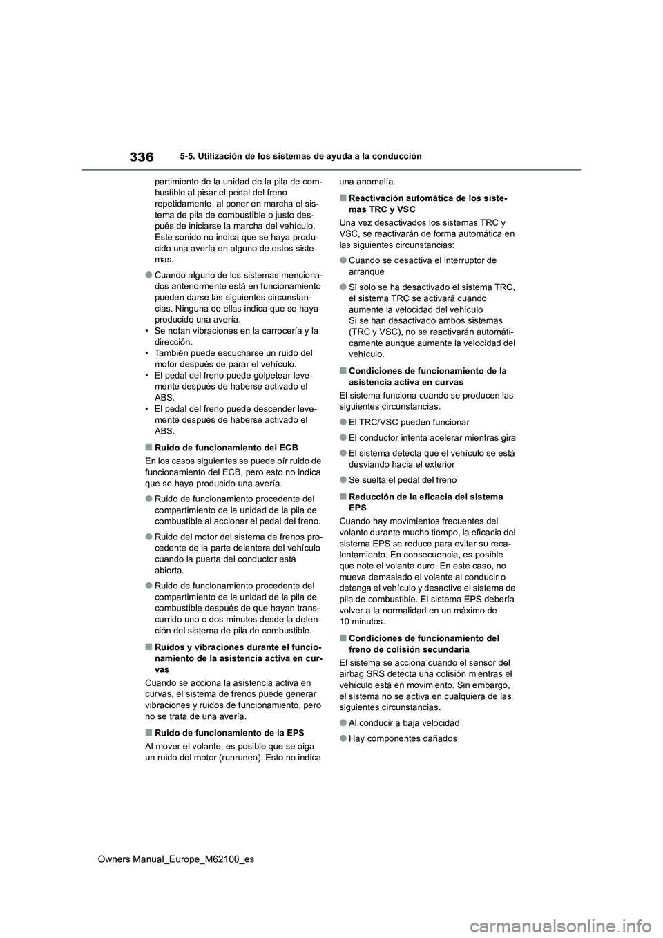 TOYOTA MIRAI 2021  Manual del propietario (in Spanish) 336
Owners Manual_Europe_M62100_es
5-5. Utilización de los sistemas de ayuda a la conducción 
partimiento de la unidad de la pila de com- bustible al pisar el pedal del freno repetidamente, al poner