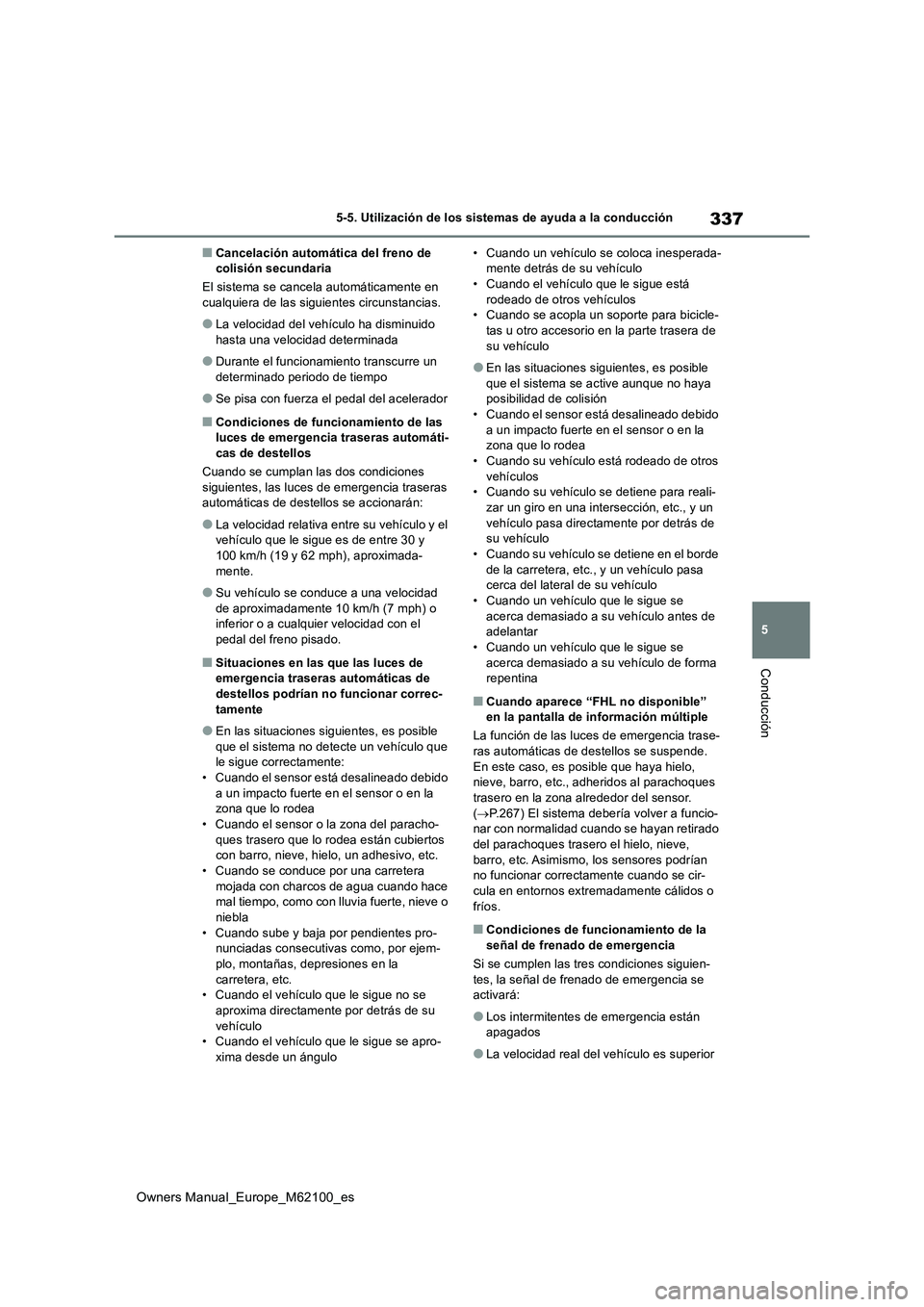 TOYOTA MIRAI 2021  Manual del propietario (in Spanish) 337
5
Owners Manual_Europe_M62100_es
5-5. Utilización de los sistemas de ayuda a la conducción
Conducción
■Cancelación automática del freno de  colisión secundaria 
El sistema se cancela autom