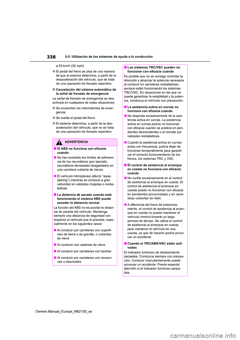 TOYOTA MIRAI 2021  Manual del propietario (in Spanish) 338
Owners Manual_Europe_M62100_es
5-5. Utilización de los sistemas de ayuda a la conducción 
a 55 km/h (35 mph)
●El pedal del freno se pisa de una manera  
tal que el sistema determina, a partir 
