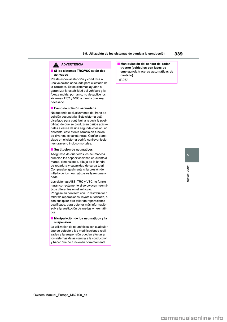 TOYOTA MIRAI 2021  Manual del propietario (in Spanish) 339
5
Owners Manual_Europe_M62100_es
5-5. Utilización de los sistemas de ayuda a la conducción
Conducción
ADVERTENCIA
■Si los sistemas TRC/VSC están des- 
activados 
Preste especial atención y 