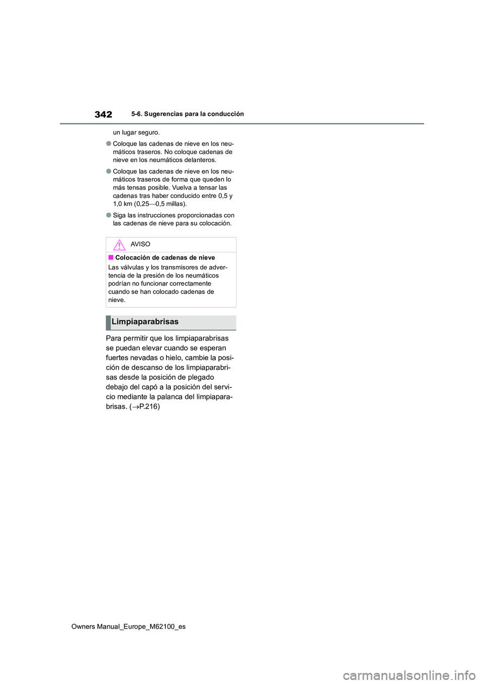 TOYOTA MIRAI 2021  Manual del propietario (in Spanish) 342
Owners Manual_Europe_M62100_es
5-6. Sugerencias para la conducción 
un lugar seguro.
●Coloque las cadenas de nieve en los neu- 
máticos traseros. No coloque cadenas de  nieve en los neumático