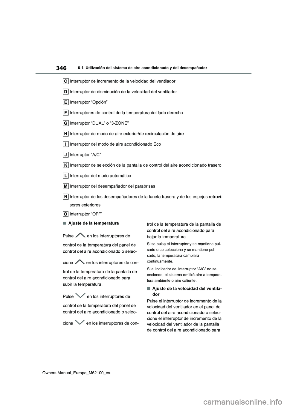TOYOTA MIRAI 2021  Manual del propietario (in Spanish) 346
Owners Manual_Europe_M62100_es
6-1. Utilización del sistema de aire acondicionado y del desempañador
Interruptor de incremento de la velocidad del ventilador 
Interruptor de disminución de la v