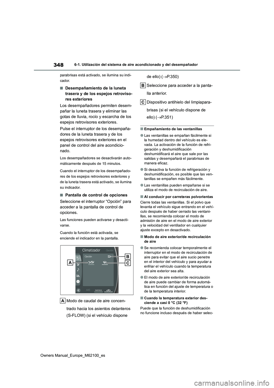 TOYOTA MIRAI 2021  Manual del propietario (in Spanish) 348
Owners Manual_Europe_M62100_es
6-1. Utilización del sistema de aire acondicionado y del desempañador 
parabrisas está activado, se ilumina su indi- 
cador.
■Desempañamiento de la luneta  
tr
