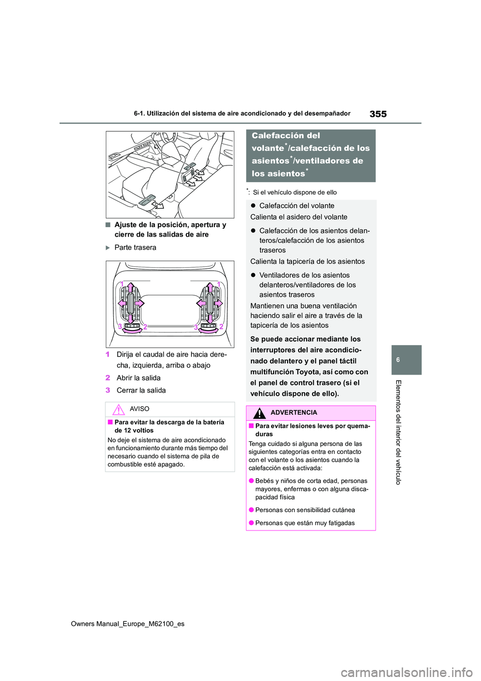 TOYOTA MIRAI 2021  Manual del propietario (in Spanish) 355
6
Owners Manual_Europe_M62100_es
6-1. Utilización del sistema de aire acondicionado y del desempañador
Elementos del interior del vehículo
■Ajuste de la posición, apertura y  
cierre de las 