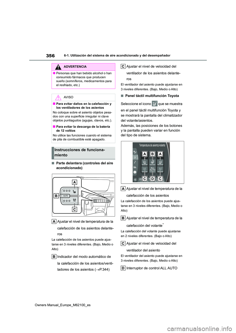 TOYOTA MIRAI 2021  Manual del propietario (in Spanish) 356
Owners Manual_Europe_M62100_es
6-1. Utilización del sistema de aire acondicionado y del desempañador
■Parte delantera (controles del aire  
acondicionado) 
Ajustar el nivel de temperatura de l