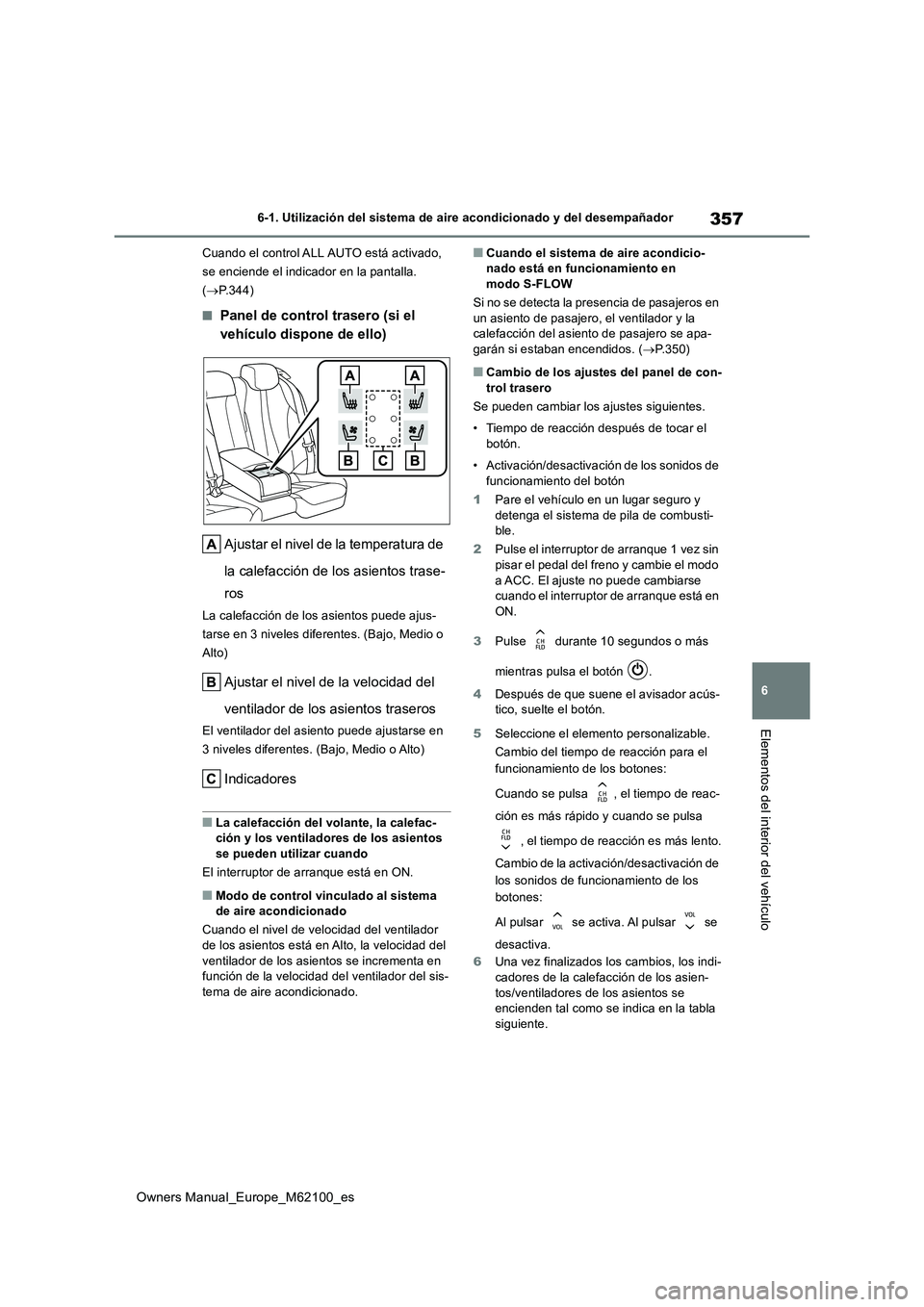 TOYOTA MIRAI 2021  Manual del propietario (in Spanish) 357
6
Owners Manual_Europe_M62100_es
6-1. Utilización del sistema de aire acondicionado y del desempañador
Elementos del interior del vehículo
Cuando el control ALL AUTO está activado,  
se encien