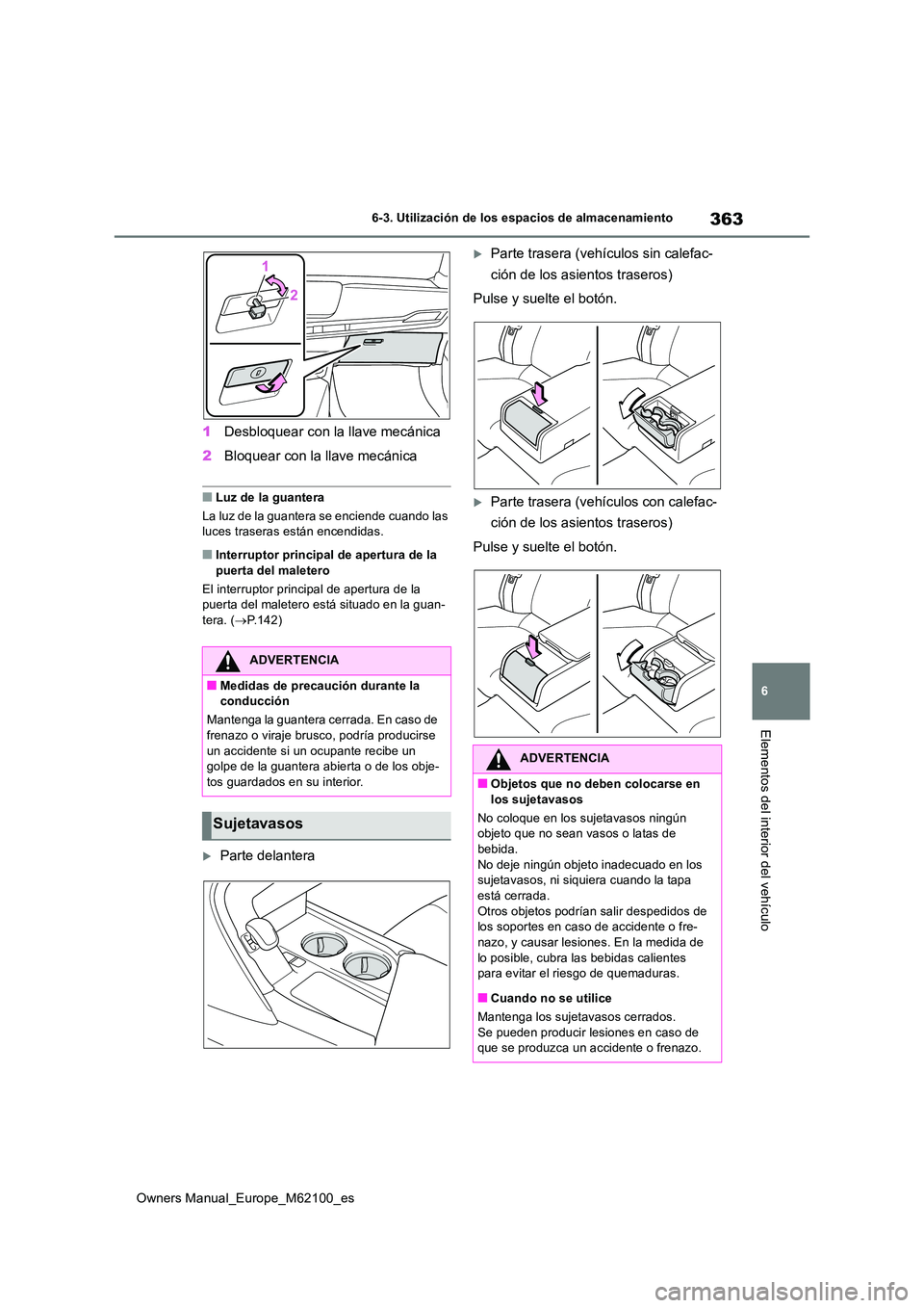 TOYOTA MIRAI 2021  Manual del propietario (in Spanish) 363
6
Owners Manual_Europe_M62100_es
6-3. Utilización de los espacios de almacenamiento
Elementos del interior del vehículo
1Desbloquear con la llave mecánica 
2 Bloquear con la llave mecánica
■