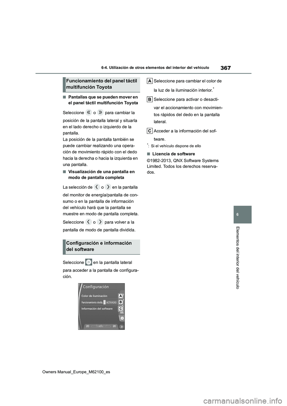 TOYOTA MIRAI 2021  Manual del propietario (in Spanish) 367
6
Owners Manual_Europe_M62100_es
6-4. Utilización de otros elementos del interior del vehículo
Elementos del interior del vehículo
■Pantallas que se pueden mover en  
el panel táctil multifu