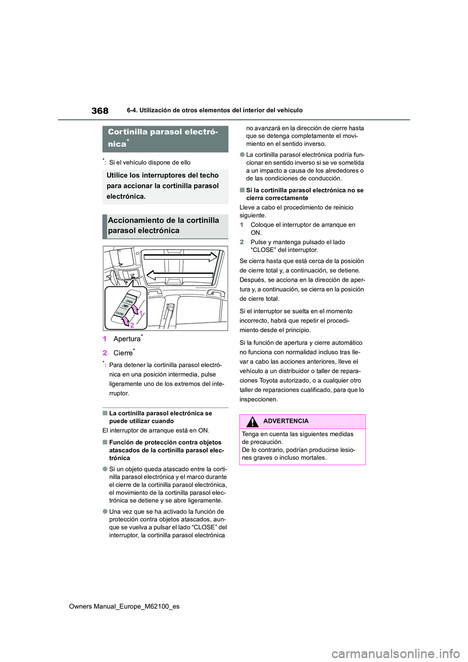 TOYOTA MIRAI 2021  Manual del propietario (in Spanish) 368
Owners Manual_Europe_M62100_es
6-4. Utilización de otros elementos del interior del vehículo
*: Si el vehículo dispone de ello
1Apertura*
2Cierre*
*: Para detener la cortinilla parasol electró