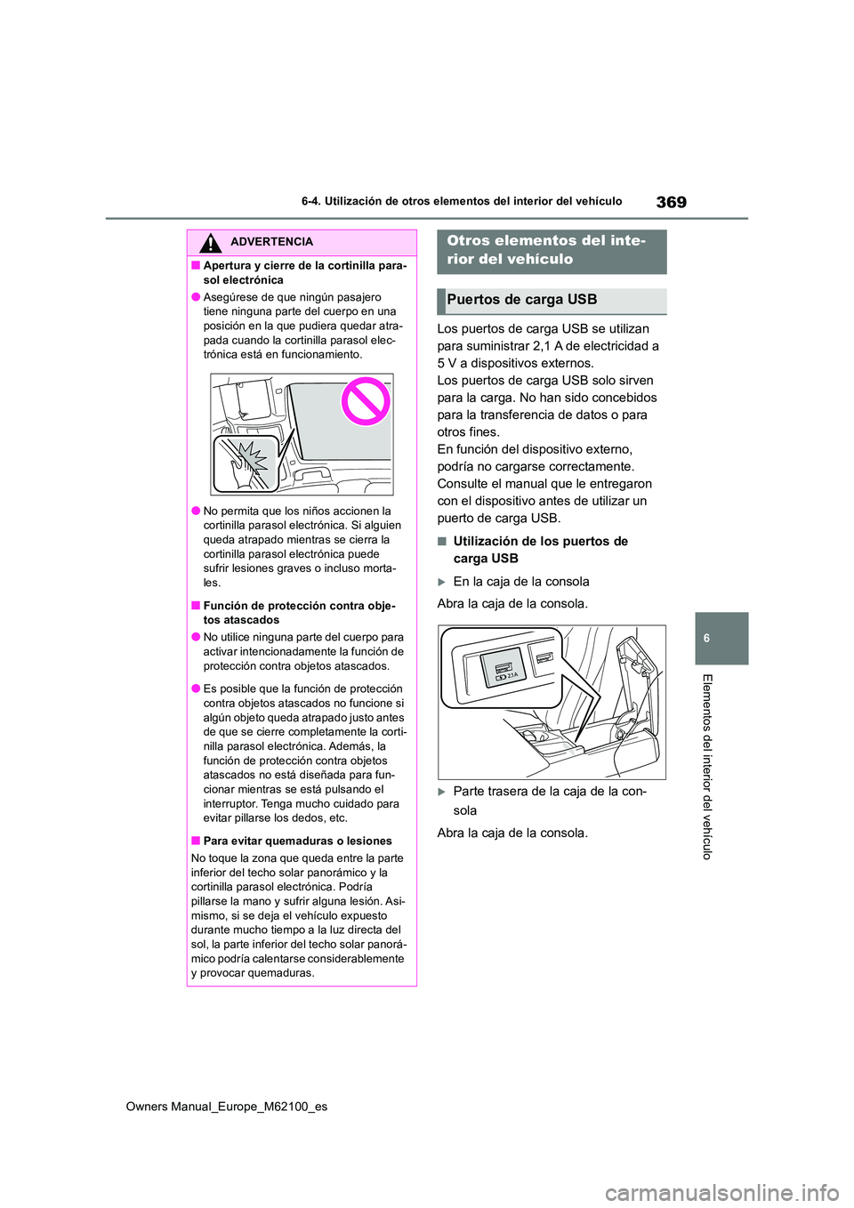 TOYOTA MIRAI 2021  Manual del propietario (in Spanish) 369
6
Owners Manual_Europe_M62100_es
6-4. Utilización de otros elementos del interior del vehículo
Elementos del interior del vehículo
Los puertos de carga USB se utilizan  
para suministrar 2,1 A 