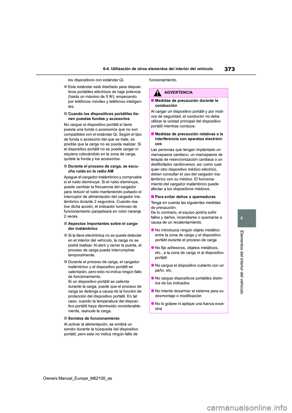 TOYOTA MIRAI 2021  Manual del propietario (in Spanish) 373
6
Owners Manual_Europe_M62100_es
6-4. Utilización de otros elementos del interior del vehículo
Elementos del interior del vehículo
los dispositivos con estándar Qi.
●Este estándar está dis