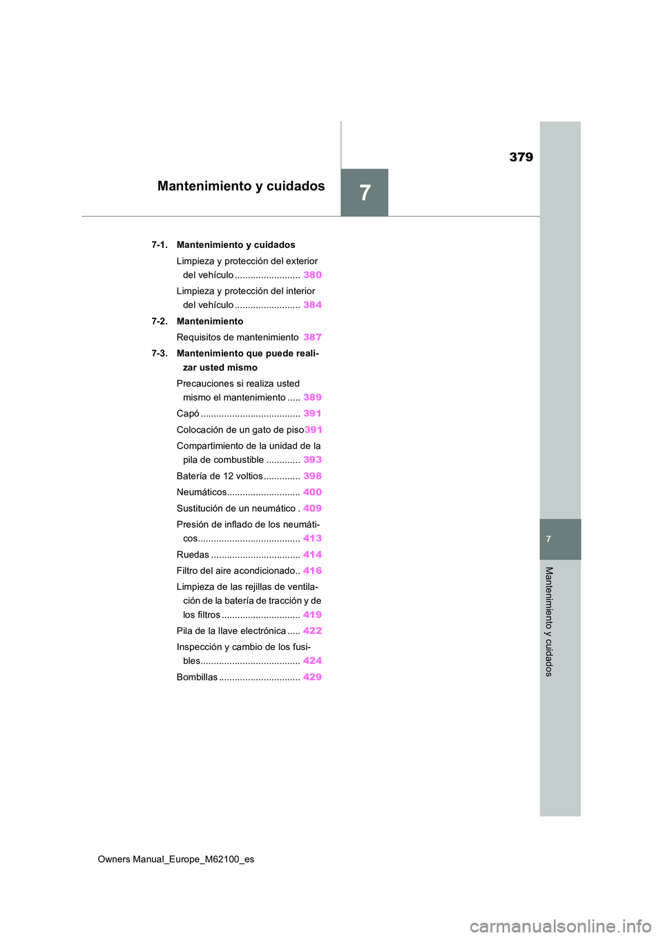 TOYOTA MIRAI 2021  Manual del propietario (in Spanish) 7
379
Owners Manual_Europe_M62100_es
7
Mantenimiento y cuidados
Mantenimiento y cuidados
7-1. Mantenimiento y cuidados 
Limpieza y protección del exterior  
del vehículo ......................... 38