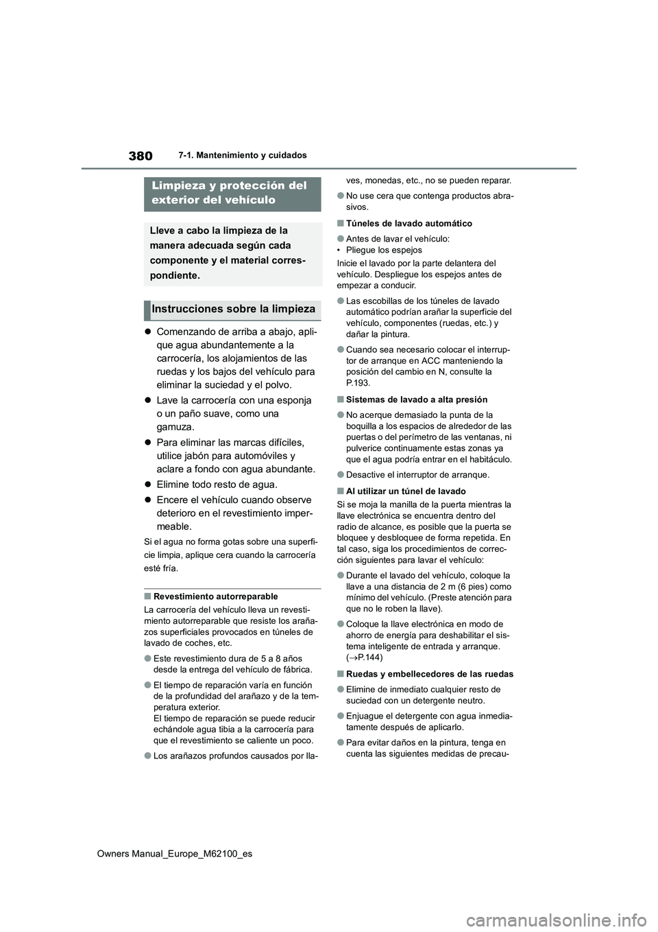 TOYOTA MIRAI 2021  Manual del propietario (in Spanish) 380
Owners Manual_Europe_M62100_es
7-1. Mantenimiento y cuidados
7-1.Mantenimien to y cuidad os
Comenzando de arriba a abajo, apli- 
que agua abundantemente a la 
carrocería, los alojamientos de l