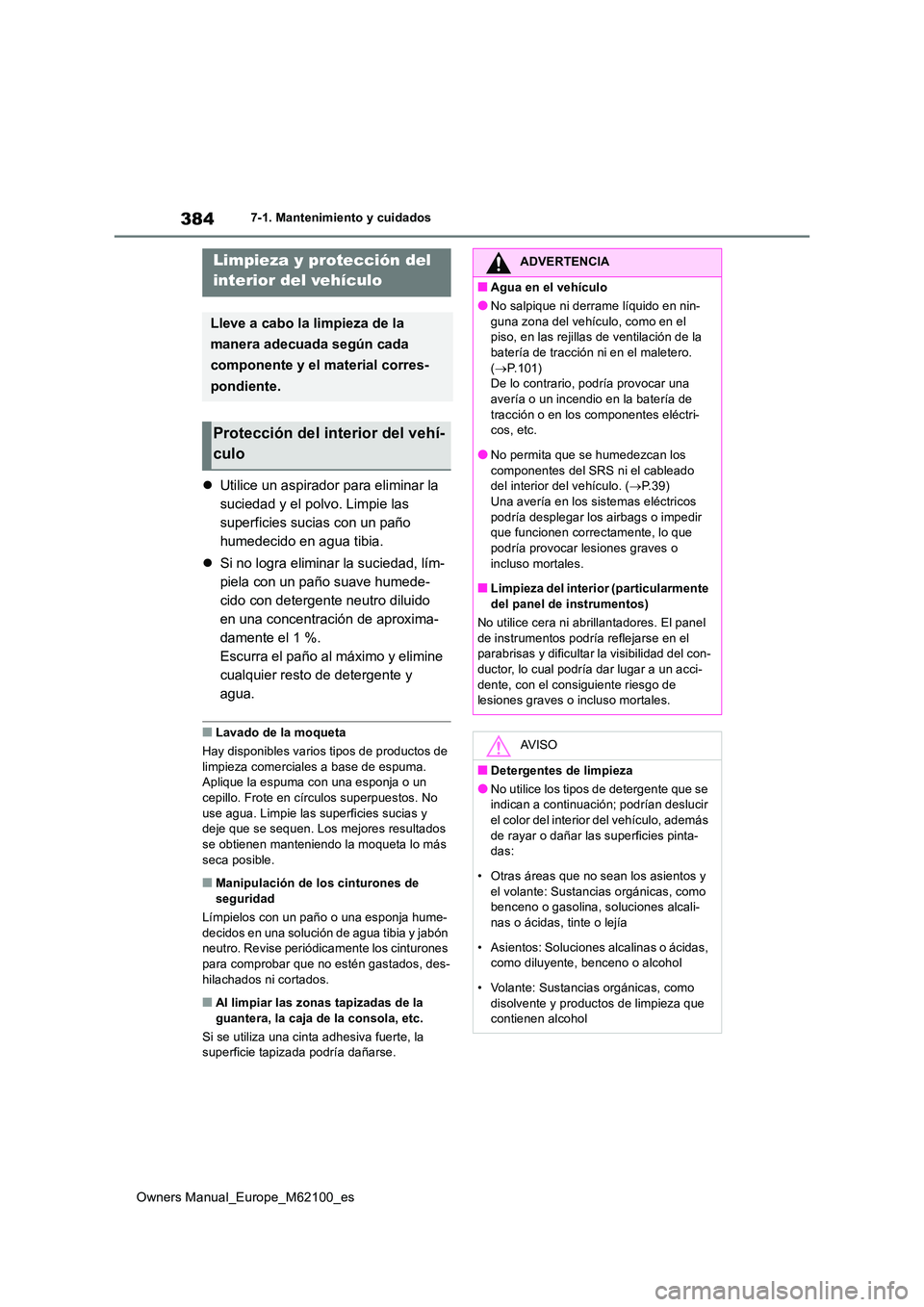 TOYOTA MIRAI 2021  Manual del propietario (in Spanish) 384
Owners Manual_Europe_M62100_es
7-1. Mantenimiento y cuidados
Utilice un aspirador para eliminar la  
suciedad y el polvo. Limpie las 
superficies sucias con un paño 
humedecido en agua tibia. 