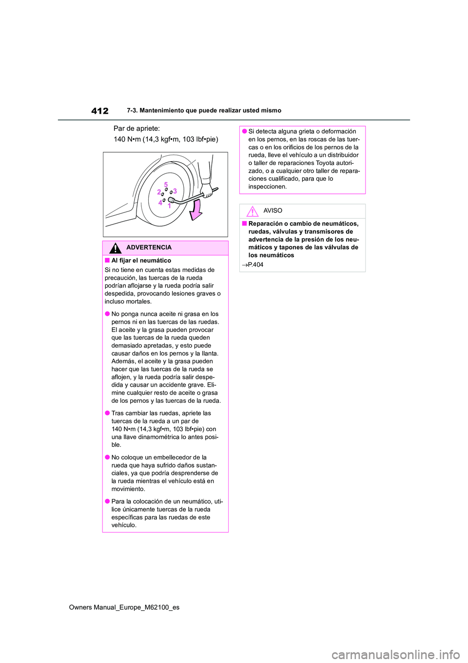 TOYOTA MIRAI 2021  Manual del propietario (in Spanish) 412
Owners Manual_Europe_M62100_es
7-3. Mantenimiento que puede realizar usted mismo
Par de apriete: 
140 N•m (14,3 kgf•m, 103 lbf•pie)
ADVERTENCIA
■Al fijar el neumático 
Si no tiene en cuen