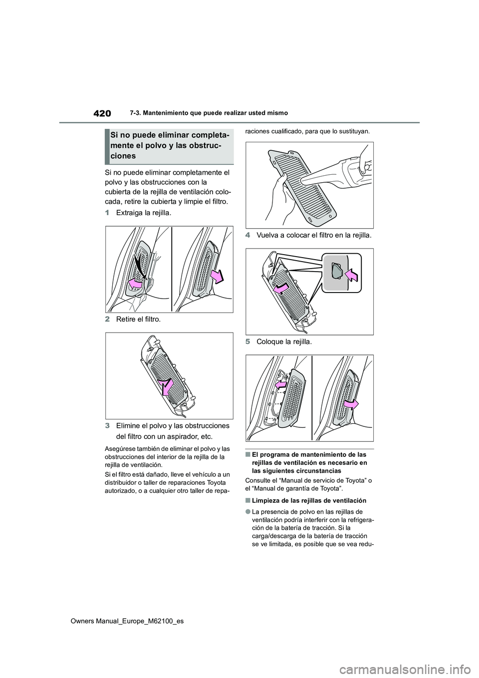 TOYOTA MIRAI 2021 Manual del propietario (in Spanish) 420
Owners Manual_Europe_M62100_es
7-3. Mantenimiento que puede realizar usted mismo
Si no puede eliminar completamente el
polvo y las obstrucciones con la
cubierta de la rejilla de ventilación co TOYOTA MIRAI 2021 Manual del propietario (in Spanish) 420
Owners Manual_Europe_M62100_es
7-3. Mantenimiento que puede realizar usted mismo
Si no puede eliminar completamente el
polvo y las obstrucciones con la
cubierta de la rejilla de ventilación co